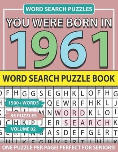 You Were Born In 1961: Word Search Puzzle Book: Holiday Fun And Leisure time Word Find Game For Adults Seniors And Puzzle Fans with Solutions