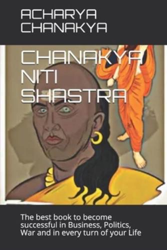 CHANAKYA NITI SHASTRA: The best book to become successful in Business, Politics, War and in every turn of your Life