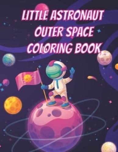 Little Astronaut   Outer Space Coloring Book: Space Coloring Book for kids Ages 4 to 10