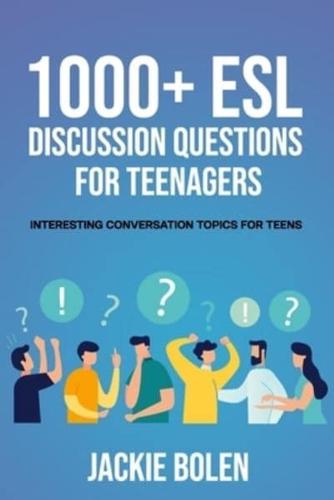 1000+ ESL Discussion Questions for Teenagers