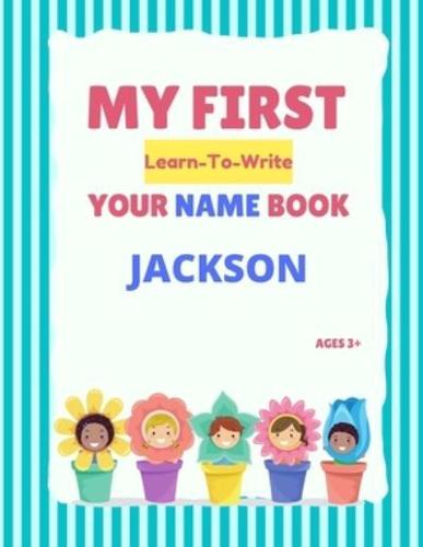 My First Learn-To-Write Your Name Book: Jackson