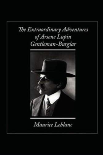 The Extraordinary Adventures of Arsene Lupin, Gentleman-Burglar Annotated and Illustrated Edition