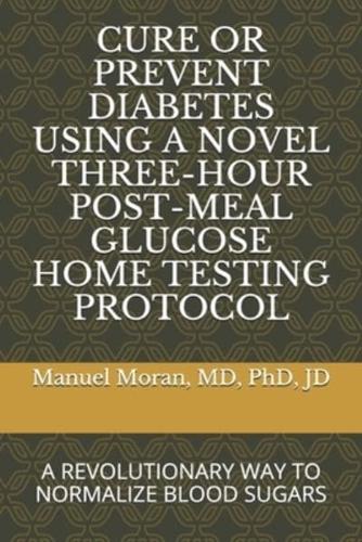 Cure or Prevent Diabetes Using a Novel Three-Hour Post-Meal Glucose Home Testing Protocol