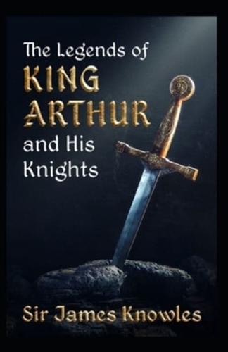 The Legends Of King Arthur And His Knights by James Knowles (Illustrated Edition)