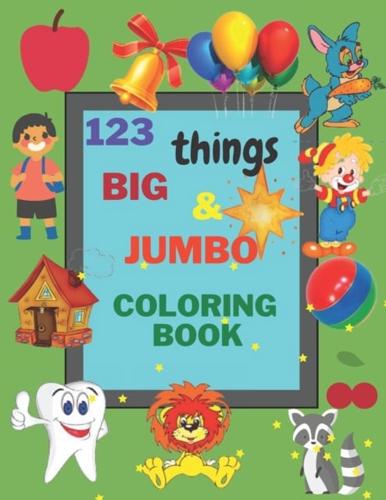 123 things BIG & JUMBO Coloring Book: Early Learning, Preschool and Kindergarten Easy, LARGE, GIANT Simple Picture Coloring Books for Toddlers, Kids Ages 2-4