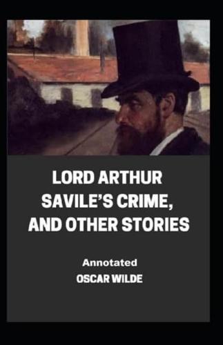 Lord Arthur Savile's Crime, And Other Stories Annotated