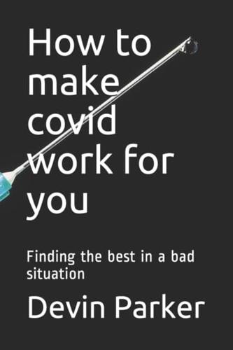 How to make covid work for you: Finding the best in a bad situation