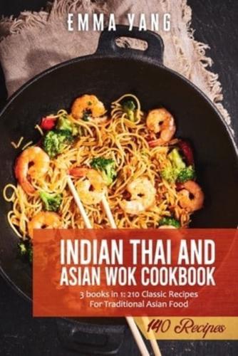 Indian Thai And Asian Wok Cookbook: 3 books in 1: 210 Classic Recipes For Traditional Asian Food