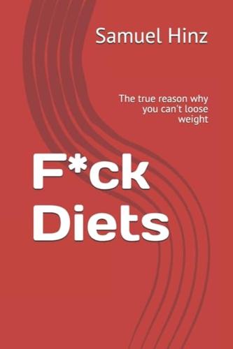 F*ck Diets: The true reason why you can't loose weight