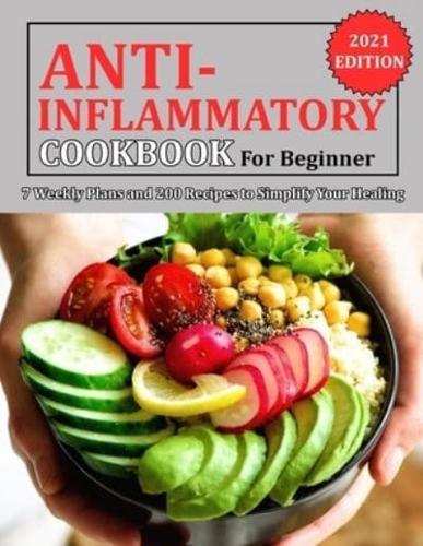 ANTI INFLAMMATORY COOKBOOK FOR BEGINNER: 7 Weekly Plans and 200 Recipes to Simplify Your Healing