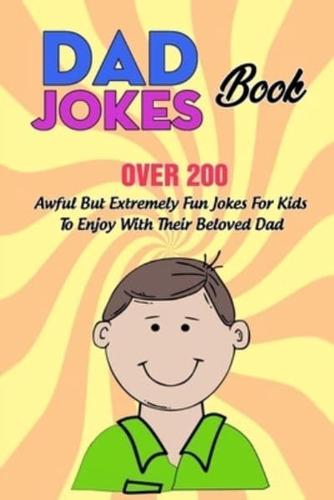 Dad Jokes Book: Over 200 Awful But Extremely Fun Jokes For Kids To Enjoy With Their Beloved Dad
