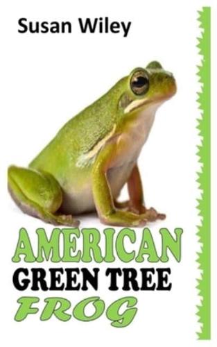 AMERICAN GREEN TREE FROG: A COMPLETE CARE GUIDE TO AMERICAN GREEN TREE FROG