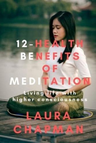 12-Health Benefits of Meditation: Living life with higher consciousness