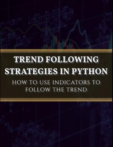 Trend Following Strategies in Python: How to Use Indicators to Follow the Trend.