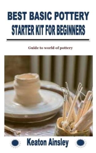 BEST BASIC POTTERY STARTER KIT FOR BEGINNERS: Guide to world of pottery