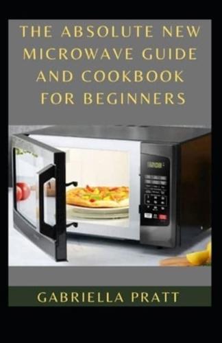 The Absolute New Microwave Guide And Cookbook For Beginners