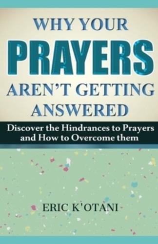 Why Your Prayer Aren't Getting Answered: Discover the Hindrances to Prayer and How to Overcome Them