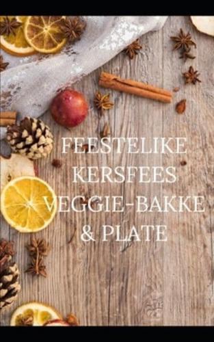 FEESTELIKE KERSFEES VEGGIE-BAKKE & PLATE: 15 maklike resepte van aperitief tot nagereg