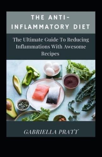 The Anti-Inflammatory Diet: The Ultimate Guide To Reducing Inflammations With Awesome Recipes