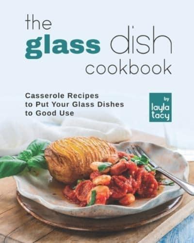 The Glass Dish Cookbook: Casseroles to Put Your Glass Dishes to Good Use