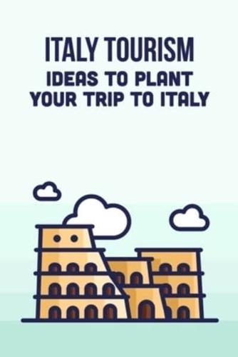 Italy Tourism: Ideas To Plant Your Trip To Italy: Traveling to Italy