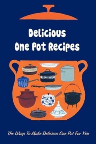 Delicious One Pot Recipes: The Ways To Make Delicious One Pot For You: Delicious One Pot Cookbook
