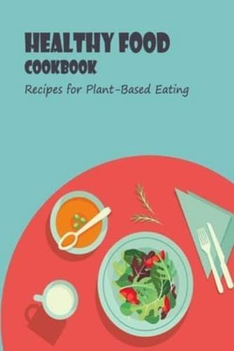 Healthy Food Cookbook: Recipes for Plant-Based Eating: Healthy Food Cookbook For Beginners
