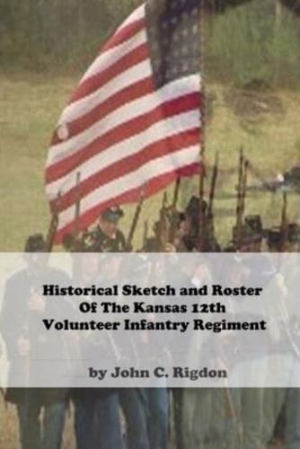 Historical Sketch And Roster Of The Kansas 12th Volunteer Infantry Regiment