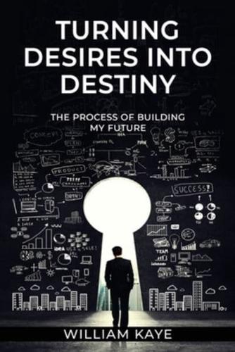 Turning Desires Into Destiny: The Process Of Building My Future