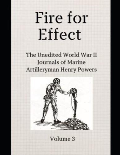 Fire for Effect- Unedited World War II Journals of a Marine Artilleryman- Vol 3