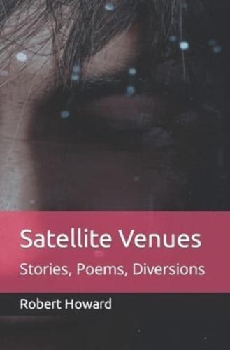 Satellite Venues: Stories, Poems, Diversions