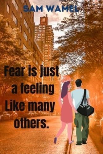 Fear Is Just a Feeling Like Many Others