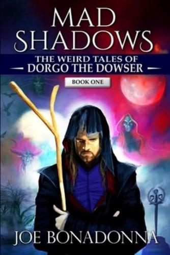 Mad Shadows - The Weird Tales of Dorgo the Dowser (Book 1)