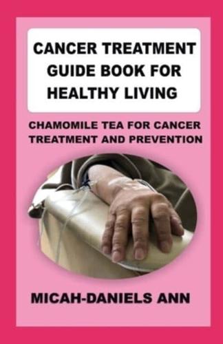 CANCER TREATMENT GUIDE BOOK FOR HEALTHY LIVING:  CHAMOMILE TEA FOR CANCER TREATMENT AND PREVENTION