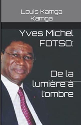 YVES MICHEL FOTSO: les déboires d'un Golden Boy: de la lumière à l'ombre