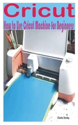 Cricut: How to Use Cricut Machine for Beginners