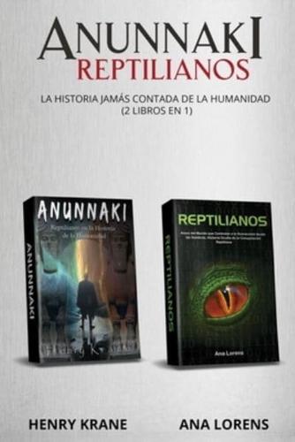 ANUNNAKI REPTILIANOS: La Historia Jamás Contada de la Humanidad (2 Libros en 1)