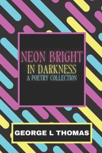 Neon Bright in Darkness: A Poetry Collection