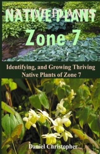 Native Plants Zone 7: Identifying, and Growing Thriving Native Plants of Zone 7
