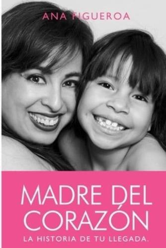 Madre del Corazón: La historia de tu llegada.