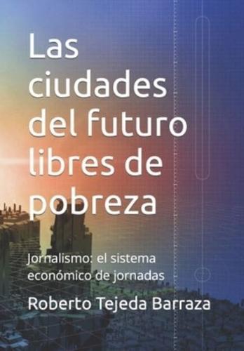 Las ciudades del futuro libres de pobreza: Jornalismo: el sistema económico de jornadas