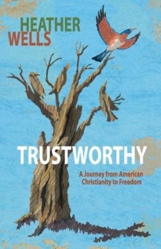 Trustworthy: A journey from American Christianity to Freedom