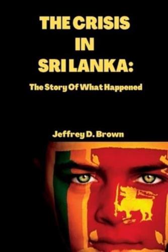 THE CRISIS IN SRI LANKA:  The Story Of What Happened