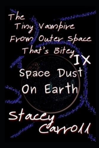 The Tiny Vampire From Outer Space That's Bitey IX: Space Dust on Earth