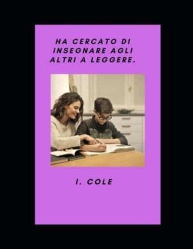 Ha cercato di insegnare agli altri a leggere.