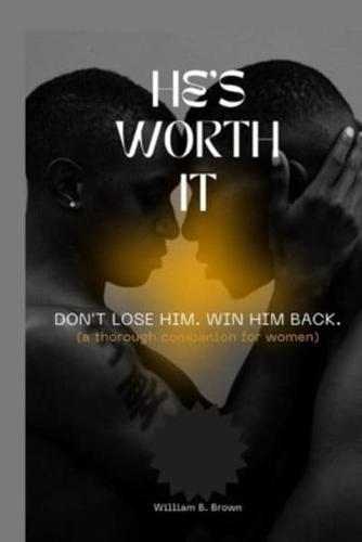 He's Worth It: Don't Lose Him. Win Him Back( a thorough companion for women).