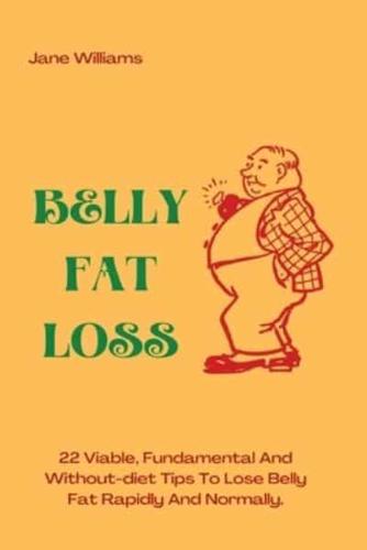 BELLY FAT LOSS: 22 Viable, Fundamental And Without-diet Tips To Lose Belly Fat Rapidly And Normally