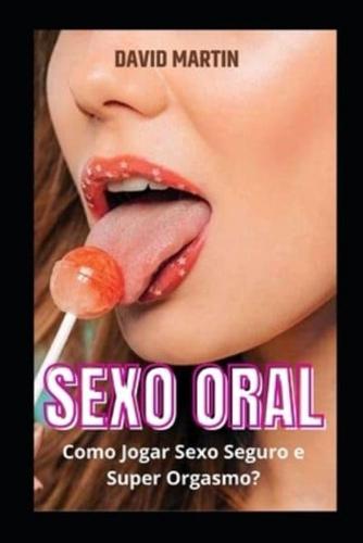 Sexo Oral: Como Jogar Sexo Seguro e Super Orgasmo?