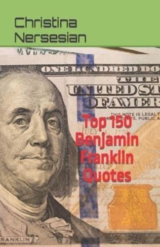 Top 150 Benjamin Franklin Quotes