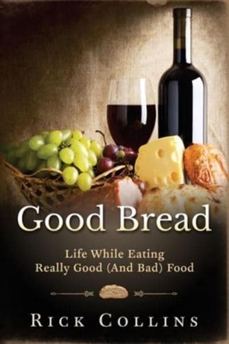 Good Bread: Life While Eating Really Good (and bad) Food